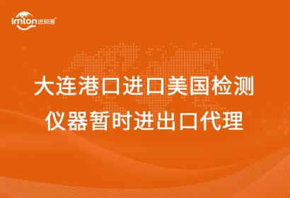 大連港口進(jìn)口美國檢測儀器暫時進(jìn)出口代理流程