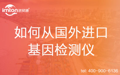 如何從國(guó)外進(jìn)口基因檢測(cè)儀