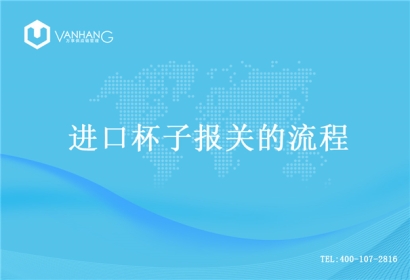 【進(jìn)口杯子報(bào)關(guān)】的流程，一般貿(mào)易進(jìn)口杯子